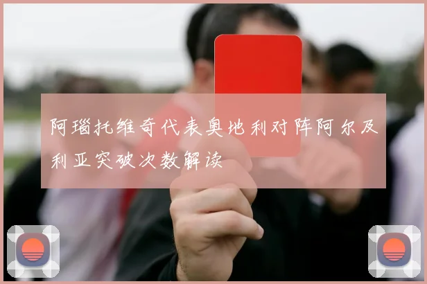 阿瑙托维奇代表奥地利对阵阿尔及利亚突破次数解读