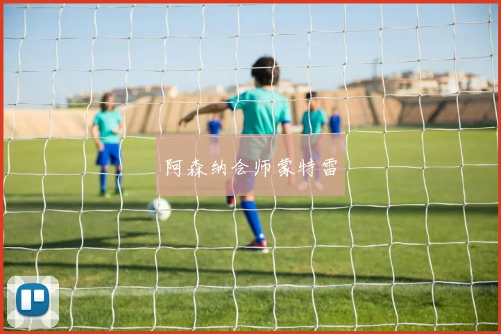 阿森纳会师蒙特雷