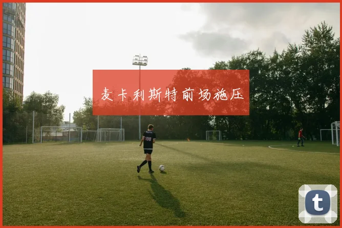 麦卡利斯特前场施压