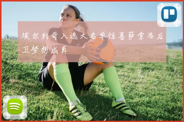 埃尔利奇入选大名单惊喜萨索洛后卫梦想成真