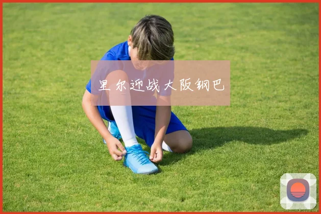里尔迎战大阪钢巴