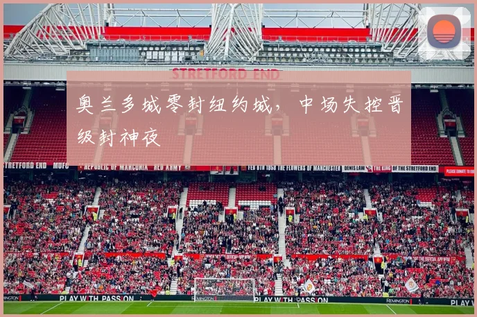 奥兰多城零封纽约城，中场失控晋级封神夜