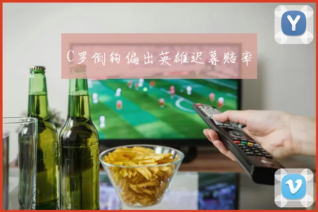 C罗倒钩偏出英雄迟暮赔率