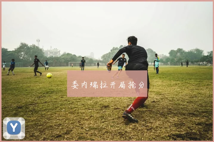 委内瑞拉开局抢分
