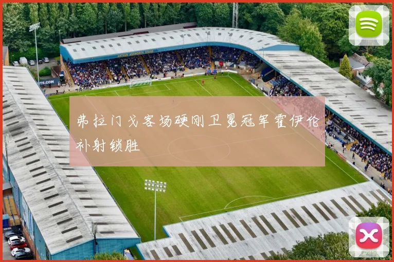 弗拉门戈客场硬刚卫冕冠军霍伊伦补射锁胜