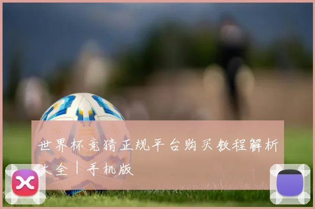 世界杯竞猜正规平台购买教程解析大全｜手机版