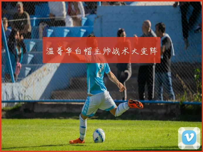 温哥华白帽主帅战术大变阵