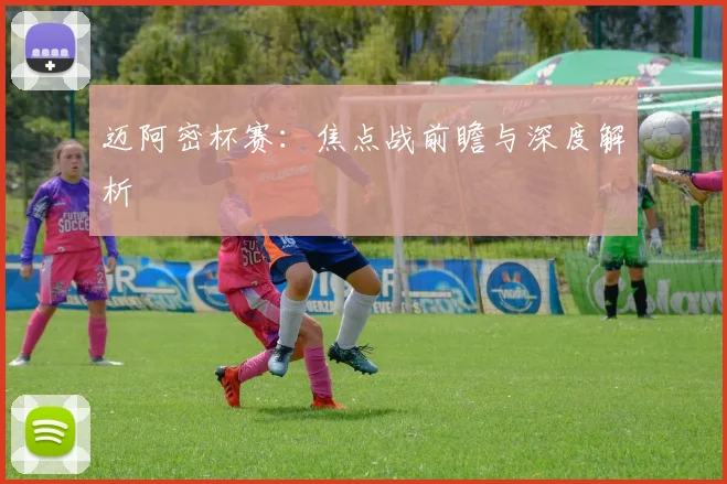 迈阿密杯赛：焦点战前瞻与深度解析