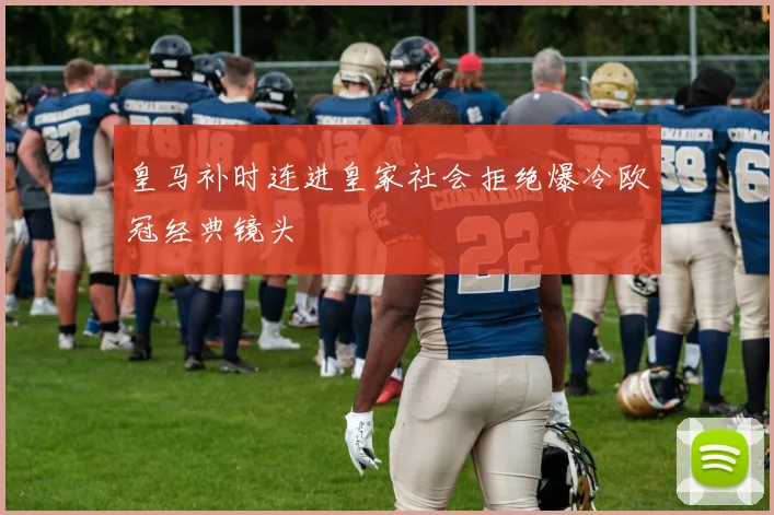 皇马补时连进皇家社会拒绝爆冷欧冠经典镜头