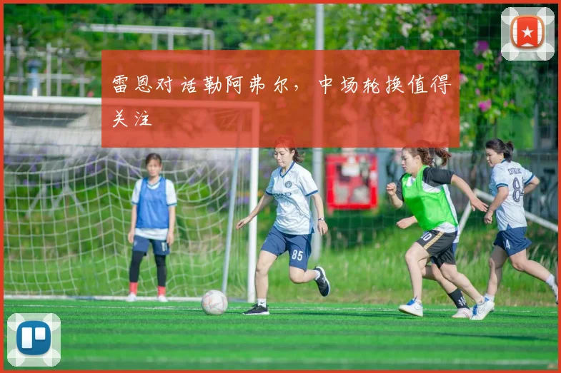 雷恩对话勒阿弗尔,中场轮换值得关注