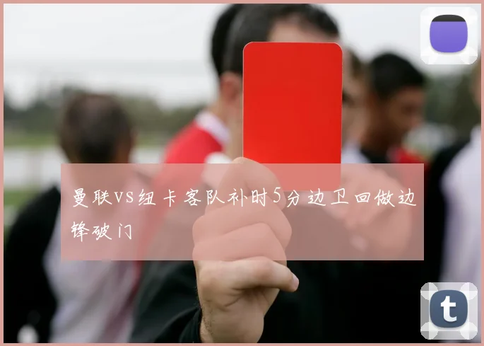 曼联vs纽卡客队补时5分边卫回做边锋破门