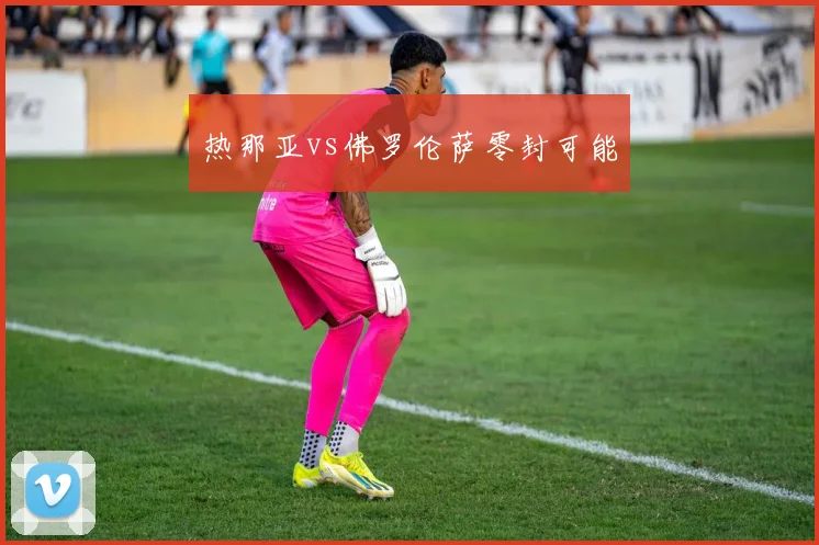 热那亚vs佛罗伦萨零封可能